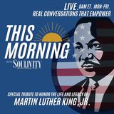 THIS MORNING with SOULIVITY, EP 5 (1-16-2023) MARTIN LUTHER KING SPECIAL