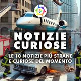 LE 10 NOTIZIE PIÙ STRANE E CURIOSE DEL MOMENTO!