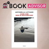 "Cose che non si raccontano" di Antonella Lattanzi: risorgere attraverso le parole