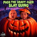 Pass The Gravy #689: Slay Quing