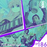 Ep.186 - Full metal colica