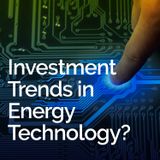 Investment Trends in Energy Technology ?