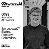 60/99 - Jak budować? Biznes. Produkty. Community – Artur Wala, AI Tinkerers