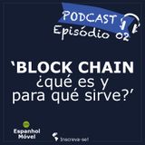 Episodio 02 -> Block Chain ¿Qué es y para qué sirve?