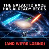 The Galactic Race Has Already Begun (And We're Losing)
