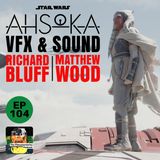 104 - Ahsoka VFX and Sound - With Richard Bluff and Matthew Wood
