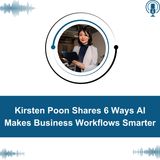 Kirsten Poon Shares 6 Ways AI Makes Business Workflows Smarter
