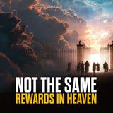 Rewards in Heaven Aren’t the Same And THIS Is Why