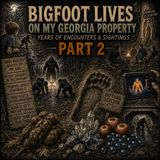 MY FAMILY HAS ENCOUNTERED SASQUATCH FOR YEARS | Neal From Georgia Shares More Experiences (Part 2)