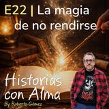 E22: La magia de no rendirse