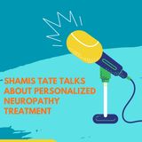 Shamis Tate Talks About Personalized Neuropathy Treatment