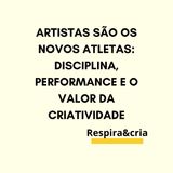 Artistas são os novos atletas: Disciplina, Performance e o Valor da Criatividade