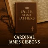 The Faith of Our Fathers – Cardinal James Gibbons Part 1