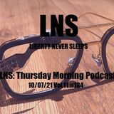 LNS: Thursday Morning Podcast 10/07/21 Vol.11 #184