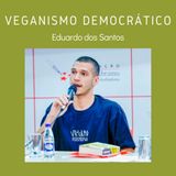 T3 - EP9 Veganismo Democrático com  Eduardo dos Santos