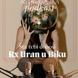 Podkast 27  *Šta tebi donosi finalni tranzit Rx Urana u Biku