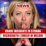 Grave Incidente: Ricoverato D'Urgenza L'Amico Di Giorgia Meloni!