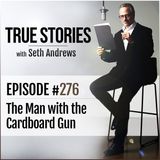 True Stories #276 - The Man with the Cardboard Gun