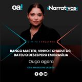 Banco Master, vinho e charutos: bateu o desespero em Brasília | Narrativas #553 Madeleine Lacsko