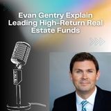 Evan Gentry Explain Leading High-Return Real Estate Funds