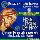 HORA NONA ✟ DOMINGO 23 DE FEBRERO 2025 ✟ Camino Neocatecumenal ✟ Liturgia de las Horas.VII SEMANA DEL TIEMPO ORDINARIO. Rezar en todo tiempo