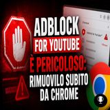 Adblock for YouTube è pericoloso rimuovilo subito da Chrome