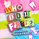 Tooth Fairy - Episode 41 - Who Did It First?
