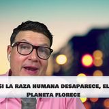#198 Si la raza humana desaparece, el Planeta florece (Podcast)