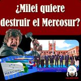 ¿#Milei quiere destruir el #MERCOSUR?