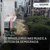 Editorial: Os brasileiros nas ruas e a defesa da democracia