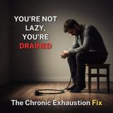 You're Not LAZY, You're Drained: The Chronic Exhaustion FIX