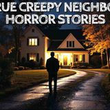 5 True Creepy Neighbor Horror Stories