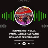 Renan Batista Silva partilha o que NÃO fazer nos jogos de azar online