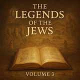 The Legends of the Jews Vol. 3 – Ancient Jewish Tales Illuminated Part 1