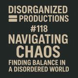#118 Navigating Chaos: Finding Balance in a Disordered World