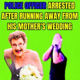 Police Officer Arrested After Running Away From His Mother's Wedding
