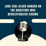 Jake Seal Black Hangar on the Directors Who Revolutionized Cinema