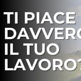Ti piace il tuo lavoro? Io penso di no.