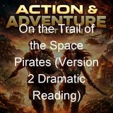 On the Trail of the Space Pirates Version 2 Dramatic Reading - Carey Rockwell