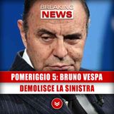 Pomeriggio 5, Bruno Vespa: Demolisce La Trovata Della Sinistra!