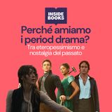 Perché amiamo i period drama? Tra eteropessimismo e nostalgia del passato