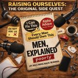 02-10-26 Men Explained... POORLY -- Raising Ourselves -- The Original Sidequest