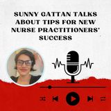 Sunny Gattan Talks About Tips for New Nurse Practitioners' Success