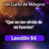 LECCIÓN 64 - Que no me olvide de mi función. Libro de Ejercicios. Un Curso de Milagros (con fondo musical)