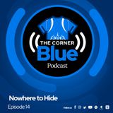 The CornerBlue Episode 14- Nowhere to hide.
