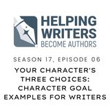 S17:E06: Your Character's Three Choices: Character Goal Examples for Writers