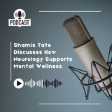 Shamis Tate Discusses How Neurology Supports Mental Wellness