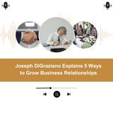 Joseph DiGraziano Explains 5 Ways to Grow Business Relationship