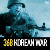 368 - The Korean War: First Shots of the Cold War