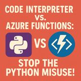 Code Interpreter vs. Azure Functions: Stop The Python Misuse!